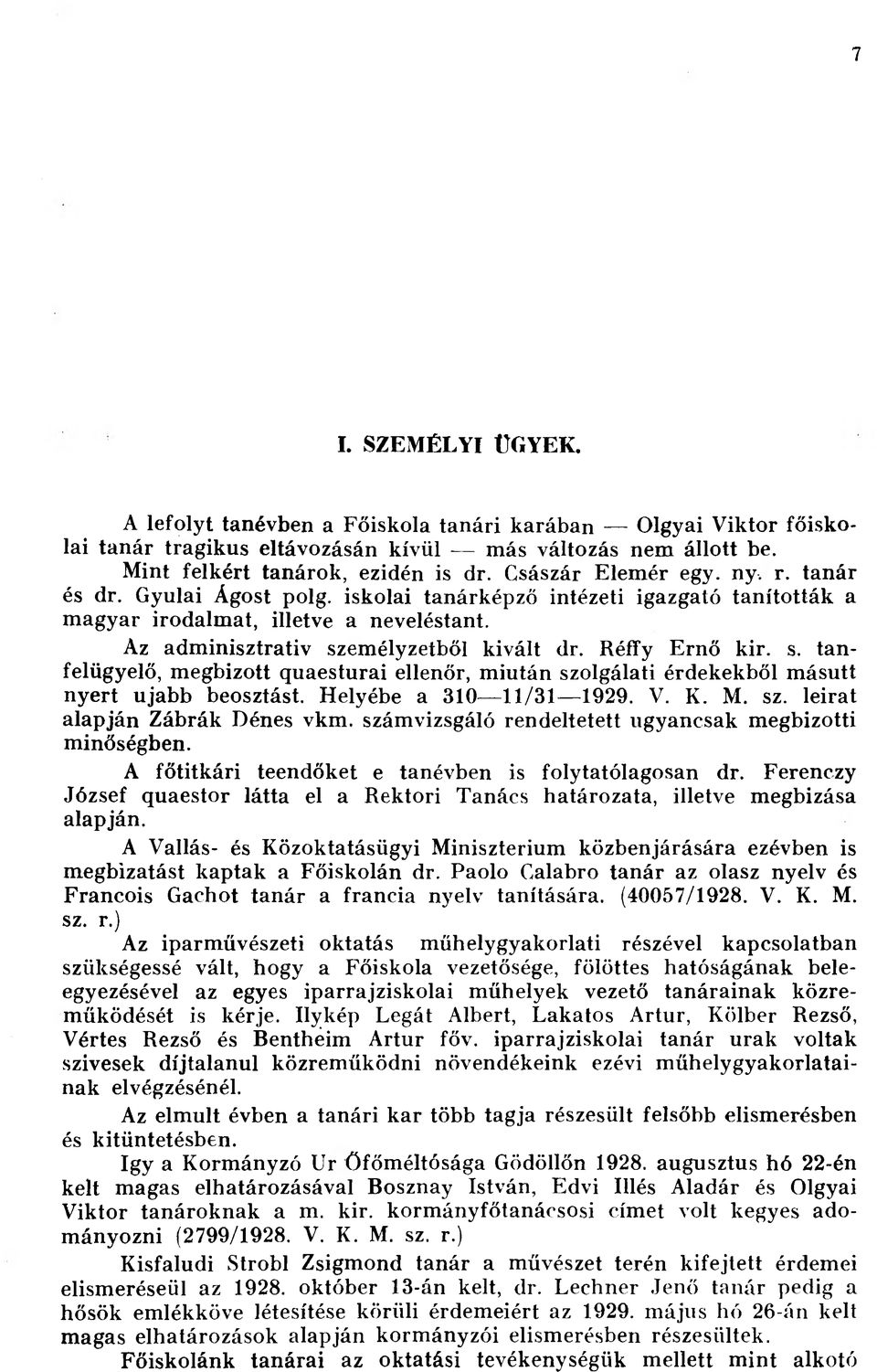 Réffy Ernő kir. s. tanfelügyelő, megbízott quaesturai ellenőr, miután szolgálati érdekekből másutt nyert ujabb beosztást. Helyébe a 310 11/31 1929. V. K. M. sz. leirat alapján Zábrák Dénes vkm.