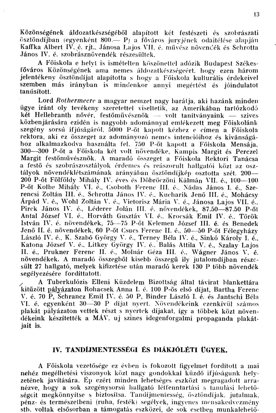 V A Főiskola e helyt is ismételten köszönettel adózik Budapest Székesfőváros Közönségének ama nemes áldozatkészségéért, hogy ezen három jelentékeny ösztöndíjat alapította s hogy a Főiskola kulturális