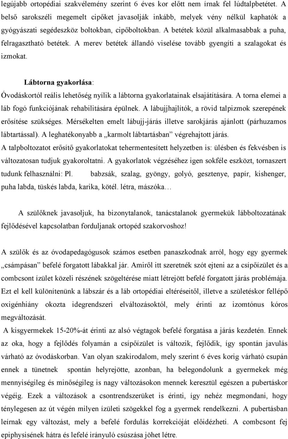 A merev betétek állandó viselése tovább gyengíti a szalagokat és izmokat. Lábtorna gyakorlása: Óvodáskortól reális lehetőség nyílik a lábtorna gyakorlatainak elsajátítására.