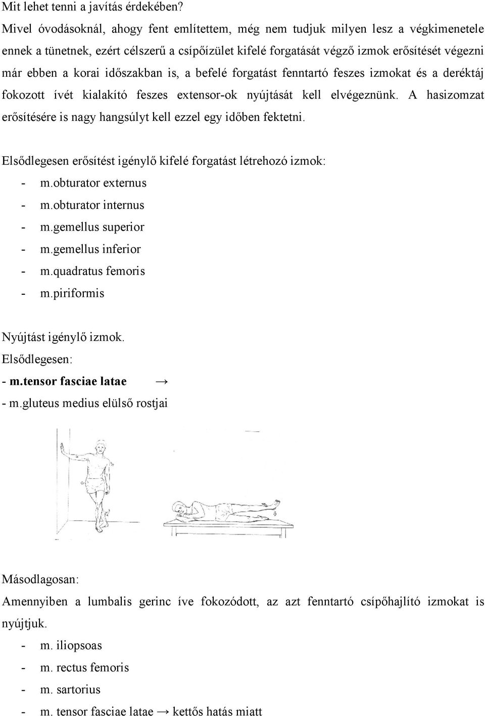 időszakban is, a befelé forgatást fenntartó feszes izmokat és a deréktáj fokozott ívét kialakító feszes extensor-ok nyújtását kell elvégeznünk.