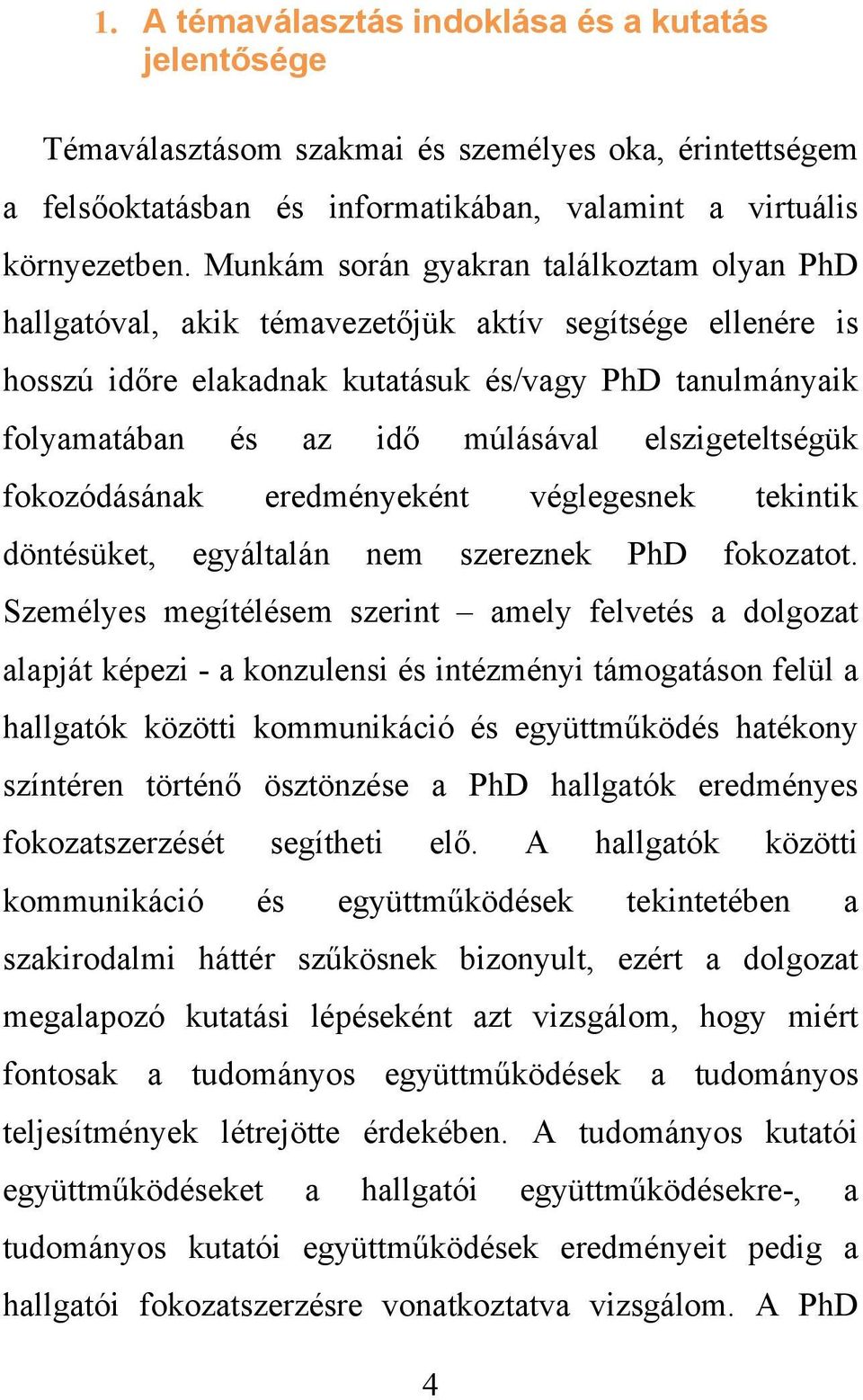 elszigeteltségük fokozódásának eredményeként véglegesnek tekintik döntésüket, egyáltalán nem szereznek PhD fokozatot.