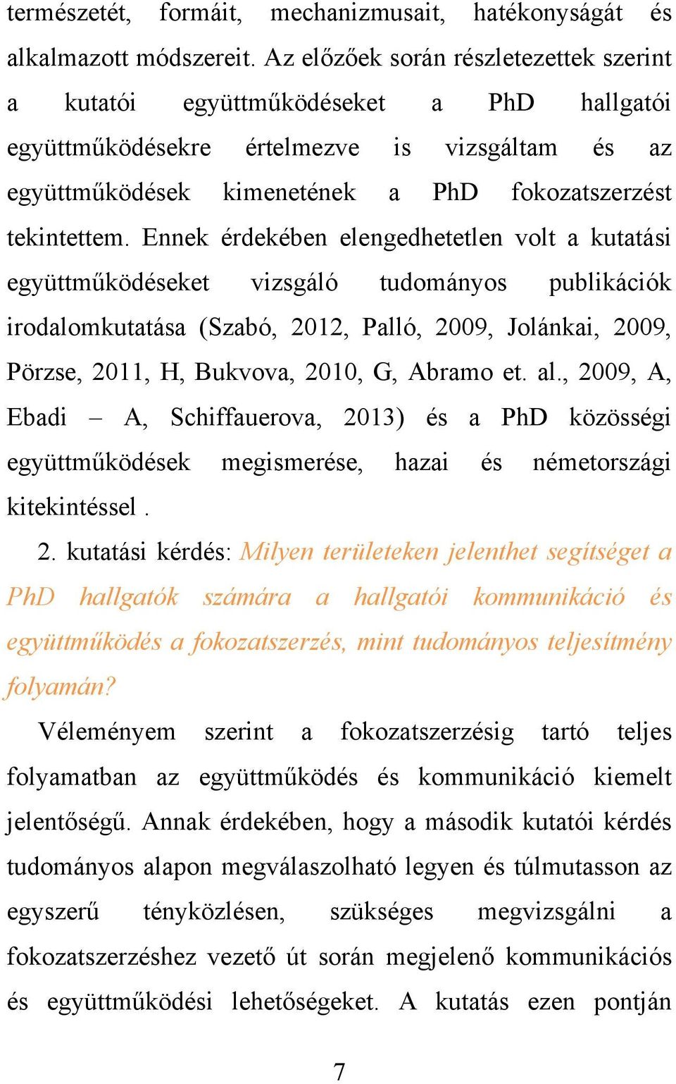 Ennek érdekében elengedhetetlen volt a kutatási együttműködéseket vizsgáló tudományos publikációk irodalomkutatása (Szabó, 2012, Palló, 2009, Jolánkai, 2009, Pörzse, 2011, H, Bukvova, 2010, G, Abramo