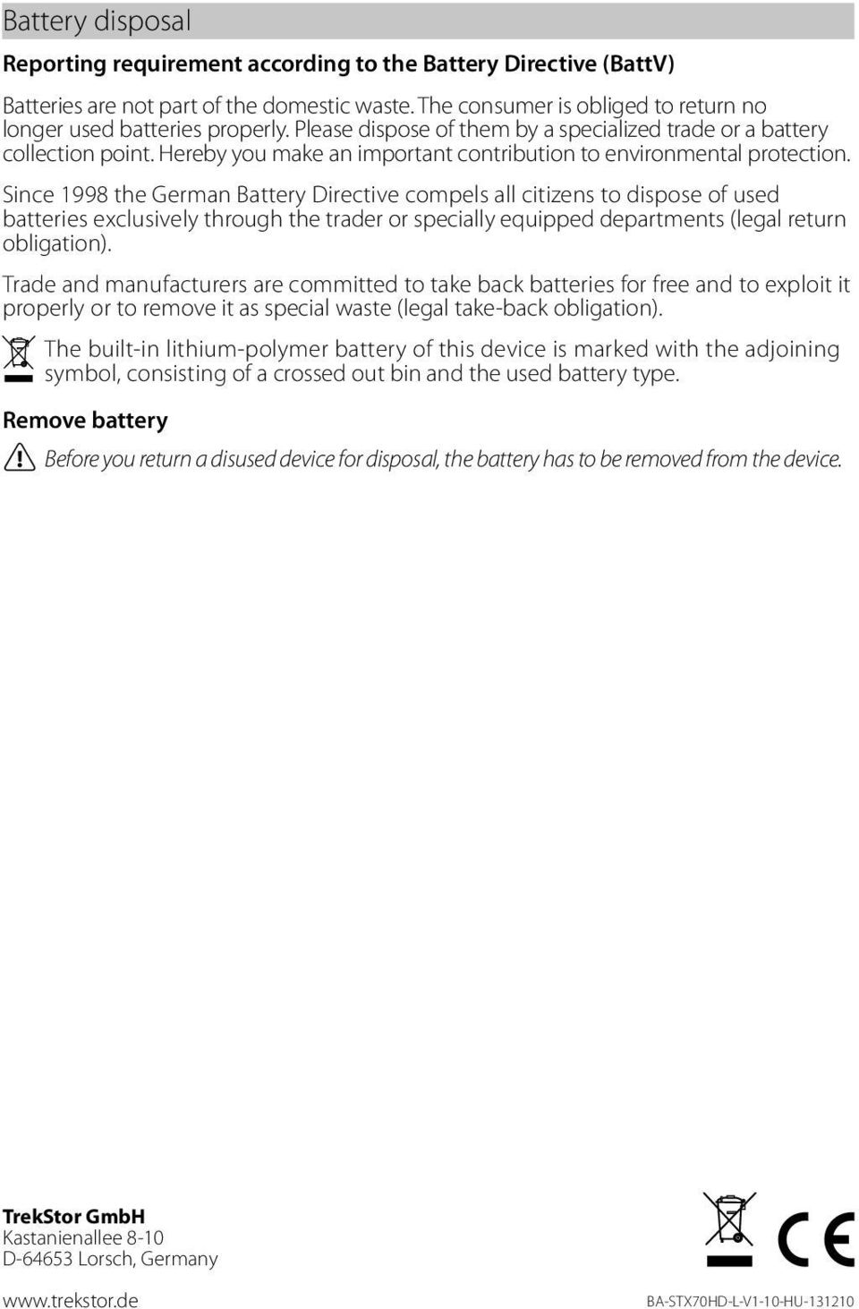 Since 1998 the German Battery Directive compels all citizens to dispose of used batteries exclusively through the trader or specially equipped departments (legal return obligation).