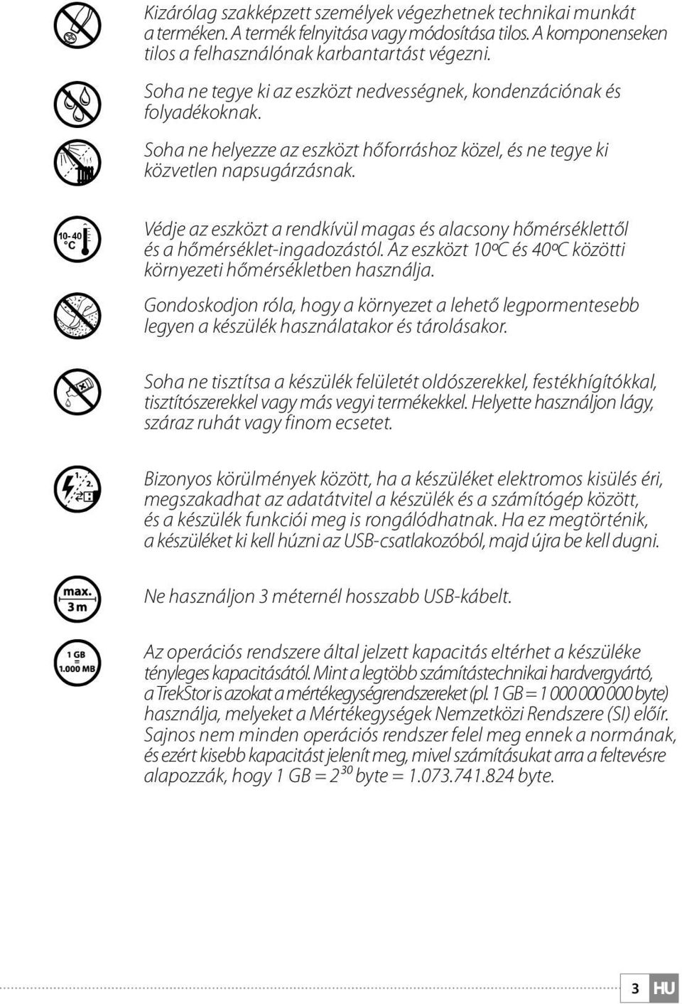 Védje az eszközt a rendkívül magas és alacsony hőmérséklettől és a hőmérséklet-ingadozástól. Az eszközt 10ºC és 40ºC közötti környezeti hőmérsékletben használja.