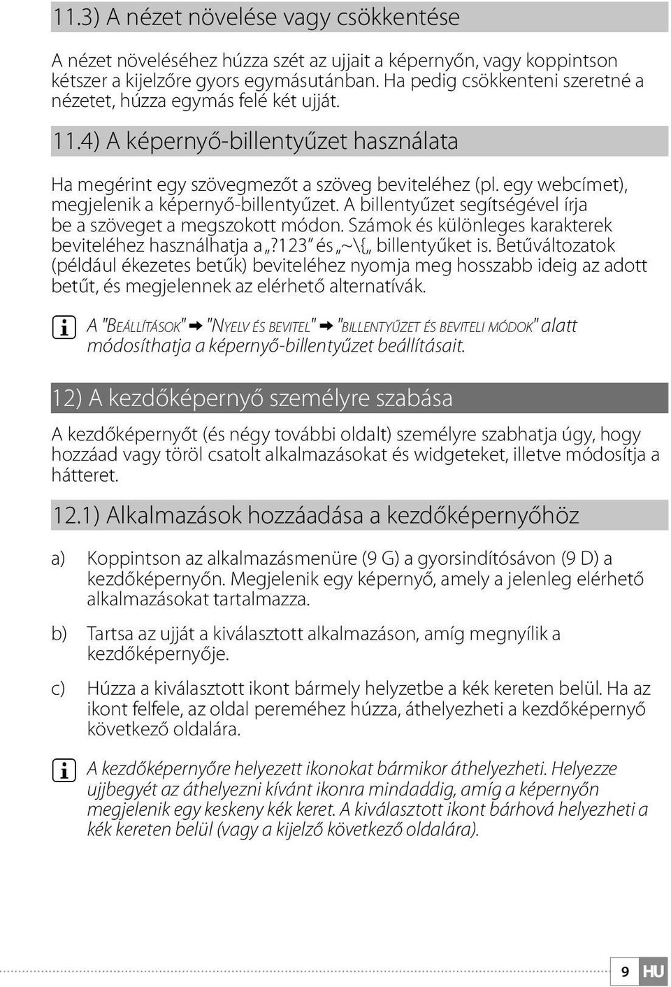 egy webcímet), megjelenik a képernyő-billentyűzet. A billentyűzet segítségével írja be a szöveget a megszokott módon. Számok és különleges karakterek beviteléhez használhatja a?