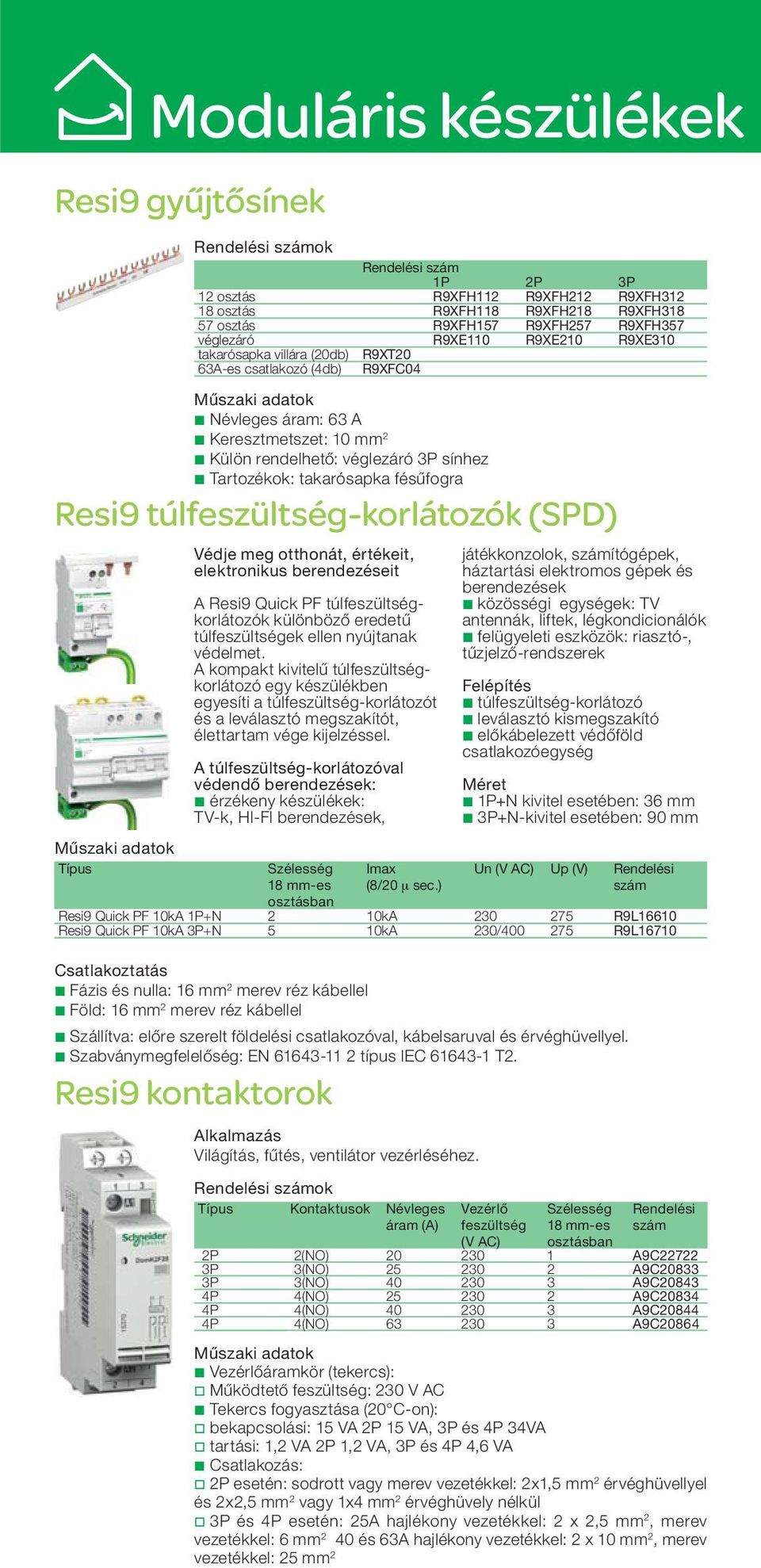 sínhez b Tartozékok: takarósapka fésűfogra Védje meg otthonát, értékeit, elektronikus berendezéseit A Resi9 Quick PF túlfeszültségkorlátozók különböző eredetű túlfeszültségek ellen nyújtanak védelmet.