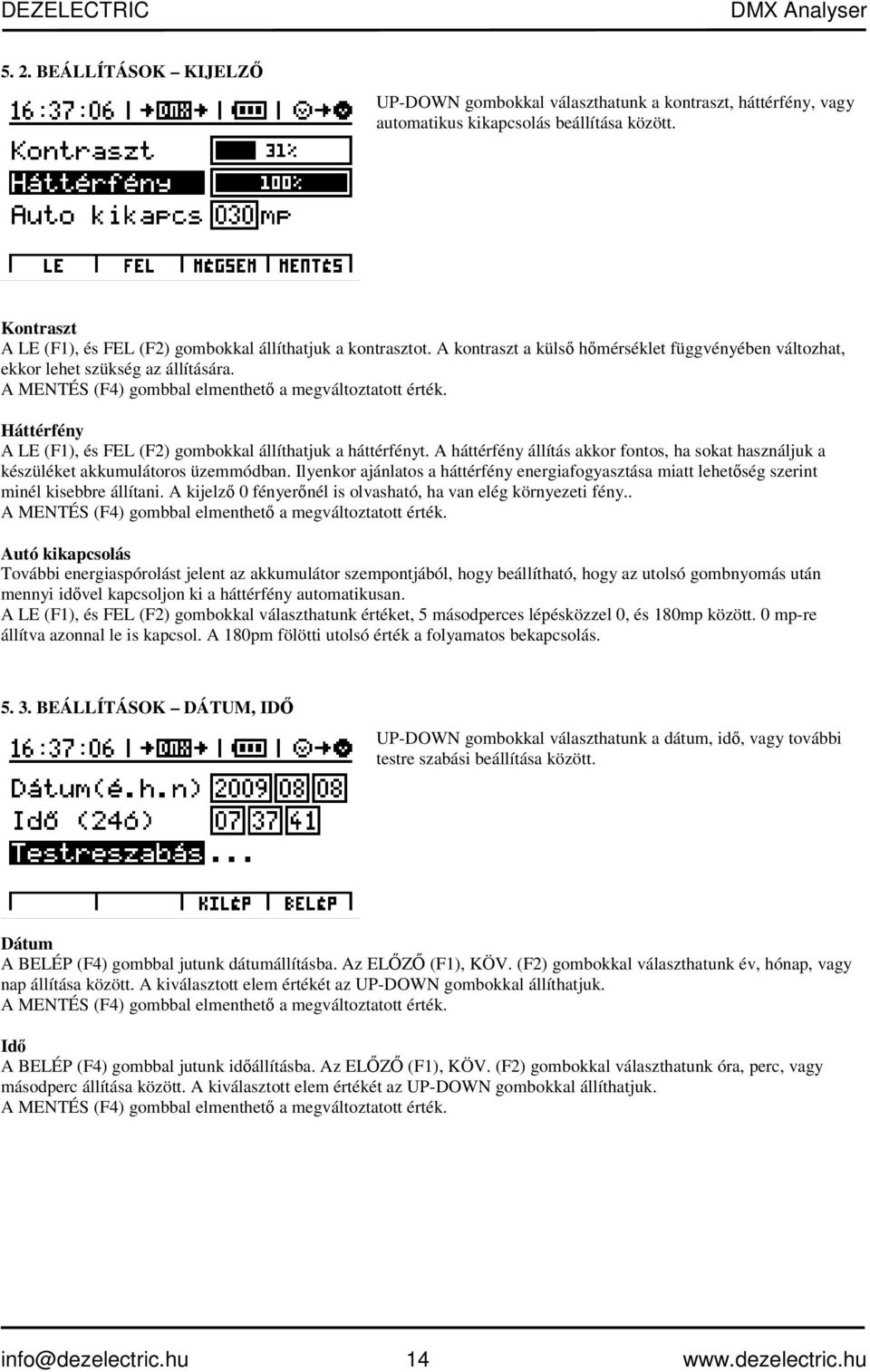 A MENTÉS (F4) gombbal elmenthető a megváltoztatott érték. Háttérfény A LE (F1), és FEL (F2) gombokkal állíthatjuk a háttérfényt.