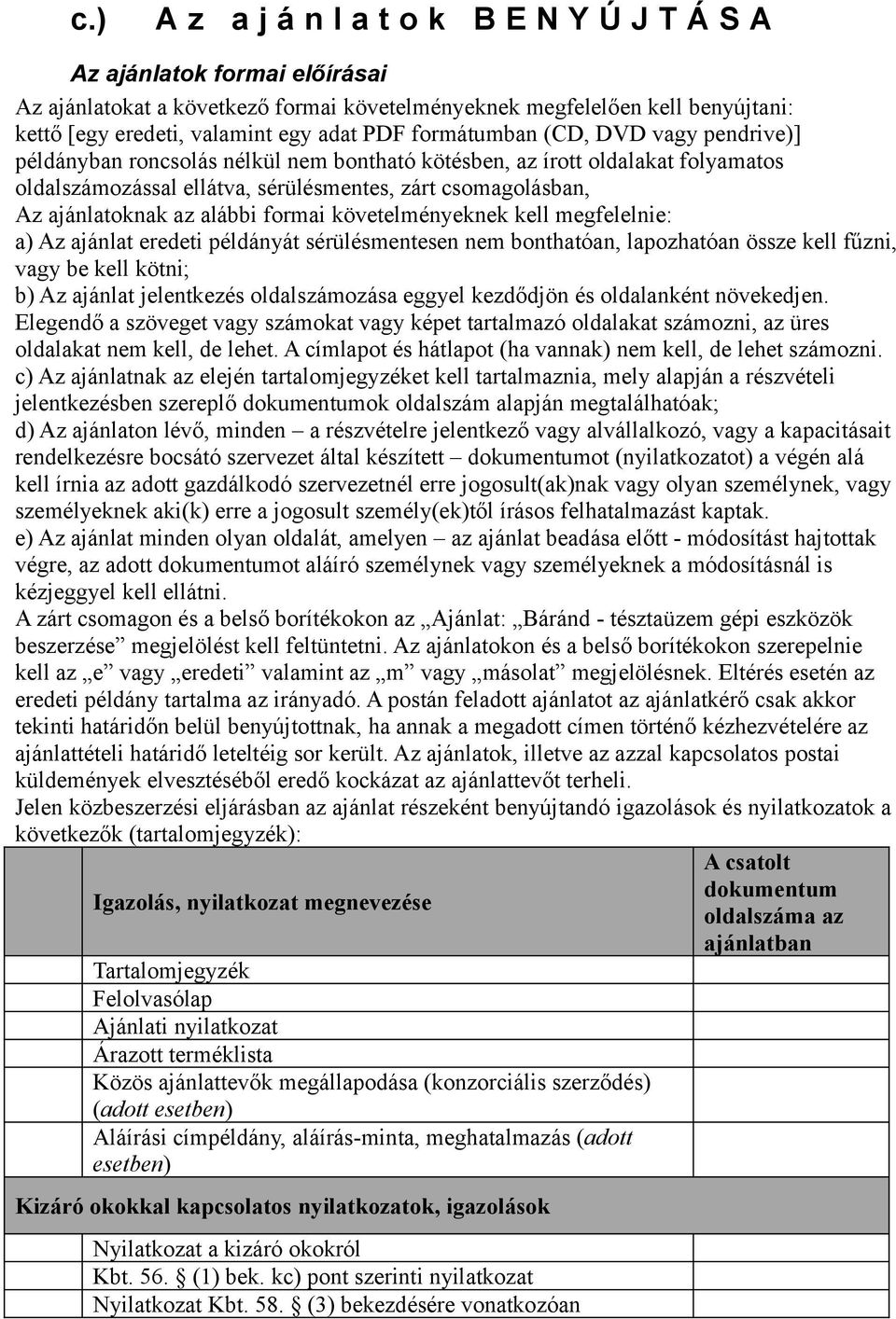 alábbi formai követelményeknek kell megfelelnie: a) Az ajánlat eredeti példányát sérülésmentesen nem bonthatóan, lapozhatóan össze kell fűzni, vagy be kell kötni; b) Az ajánlat jelentkezés