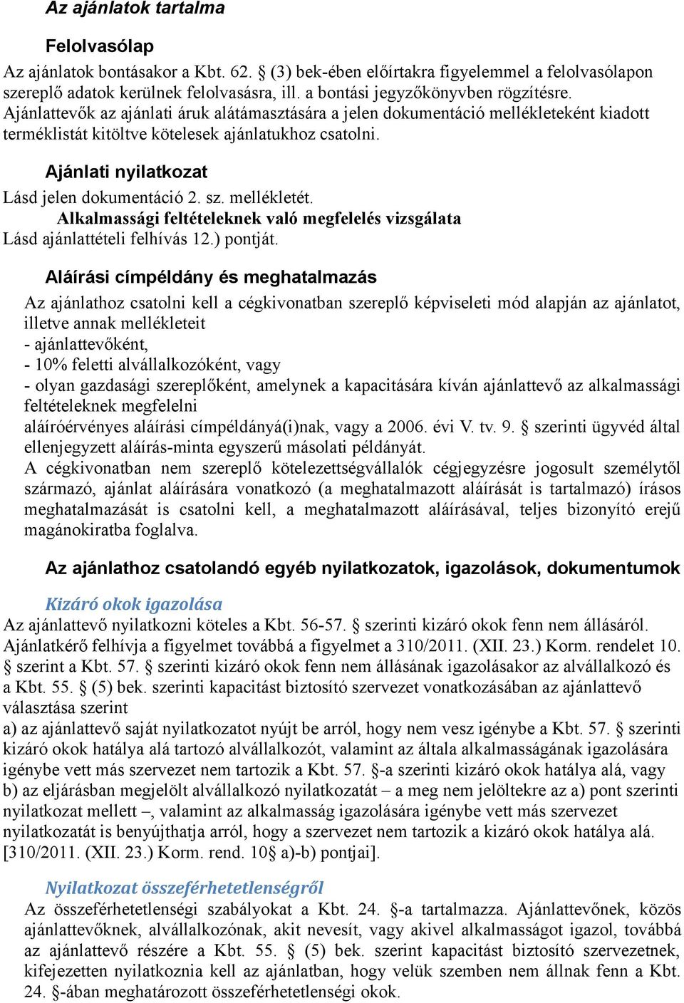 Ajánlati nyilatkozat Lásd jelen dokumentáció 2. sz. mellékletét. Alkalmassági feltételeknek való megfelelés vizsgálata Lásd ajánlattételi felhívás 12.) pontját.