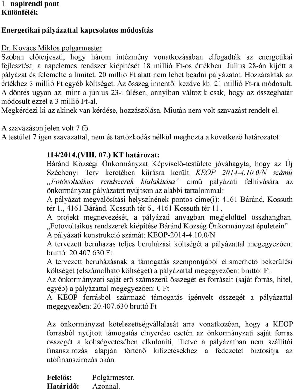 Július 28-án kijött a pályázat és felemelte a limitet. 20 millió Ft alatt nem lehet beadni pályázatot. Hozzáraktak az értékhez 3 millió Ft egyéb költséget. Az összeg innentől kezdve kb.