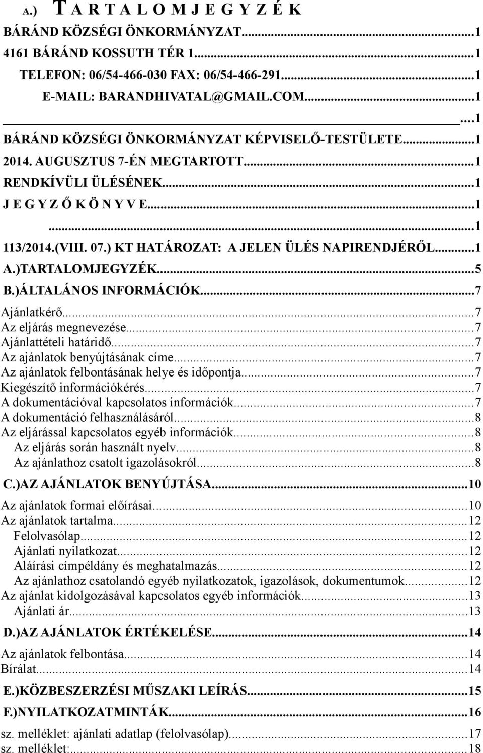 )ÁLTALÁNOS INFORMÁCIÓK...7 Ajánlatkérő...7 Az eljárás megnevezése...7 Ajánlattételi határidő...7 Az ajánlatok benyújtásának címe...7 Az ajánlatok felbontásának helye és időpontja.