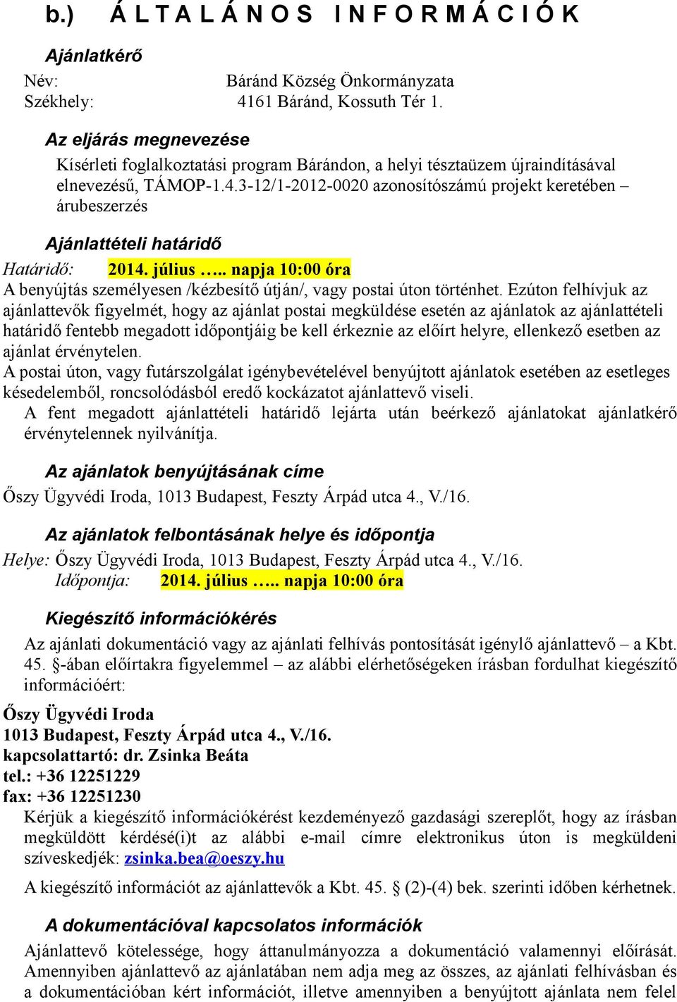 3-12/1-2012-0020 azonosítószámú projekt keretében árubeszerzés Ajánlattételi határidő Határidő: 2014. július.. napja 10:00 óra A benyújtás személyesen /kézbesítő útján/, vagy postai úton történhet.