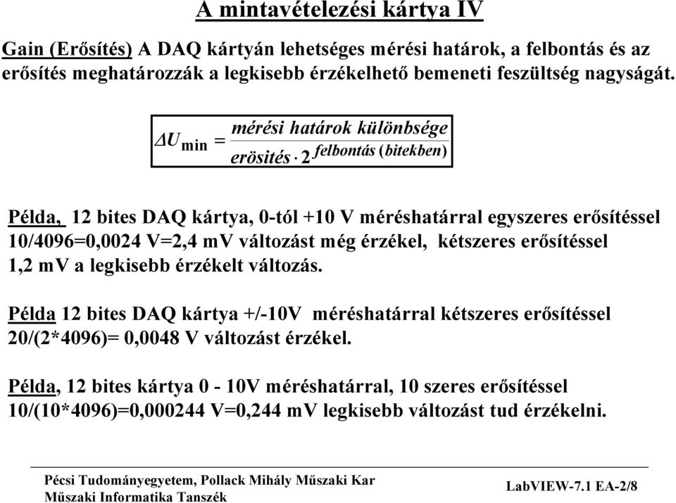 U min = mérési határok különbsége erösités 2 felbontás ( bitekben) Példa, 12 bites DAQ kártya, 0-tól +10 V méréshatárral egyszeres erősítéssel 10/4096=0,0024 V=2,4 mv