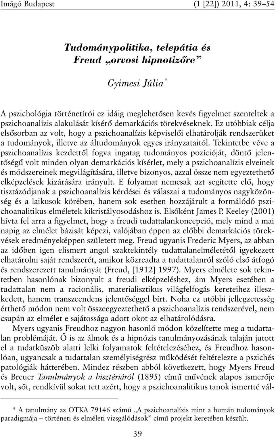 Ez utóbbiak célja elsõsorban az volt, hogy a pszichoanalízis képviselõi elhatárolják rendszerüket a tudományok, illetve az áltudományok egyes irányzataitól.