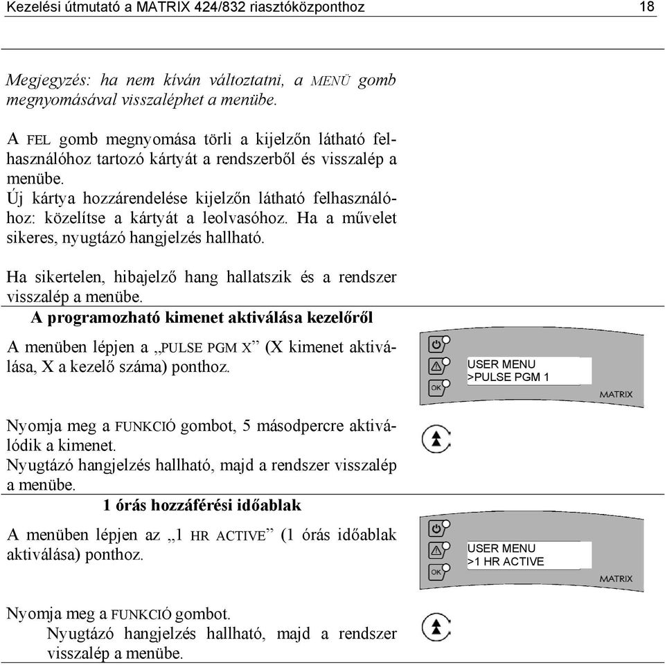 Új kártya hozzárendelése kijelzőn látható felhasználóhoz: közelítse a kártyát a leolvasóhoz. Ha a művelet sikeres, nyugtázó hangjelzés hallható.