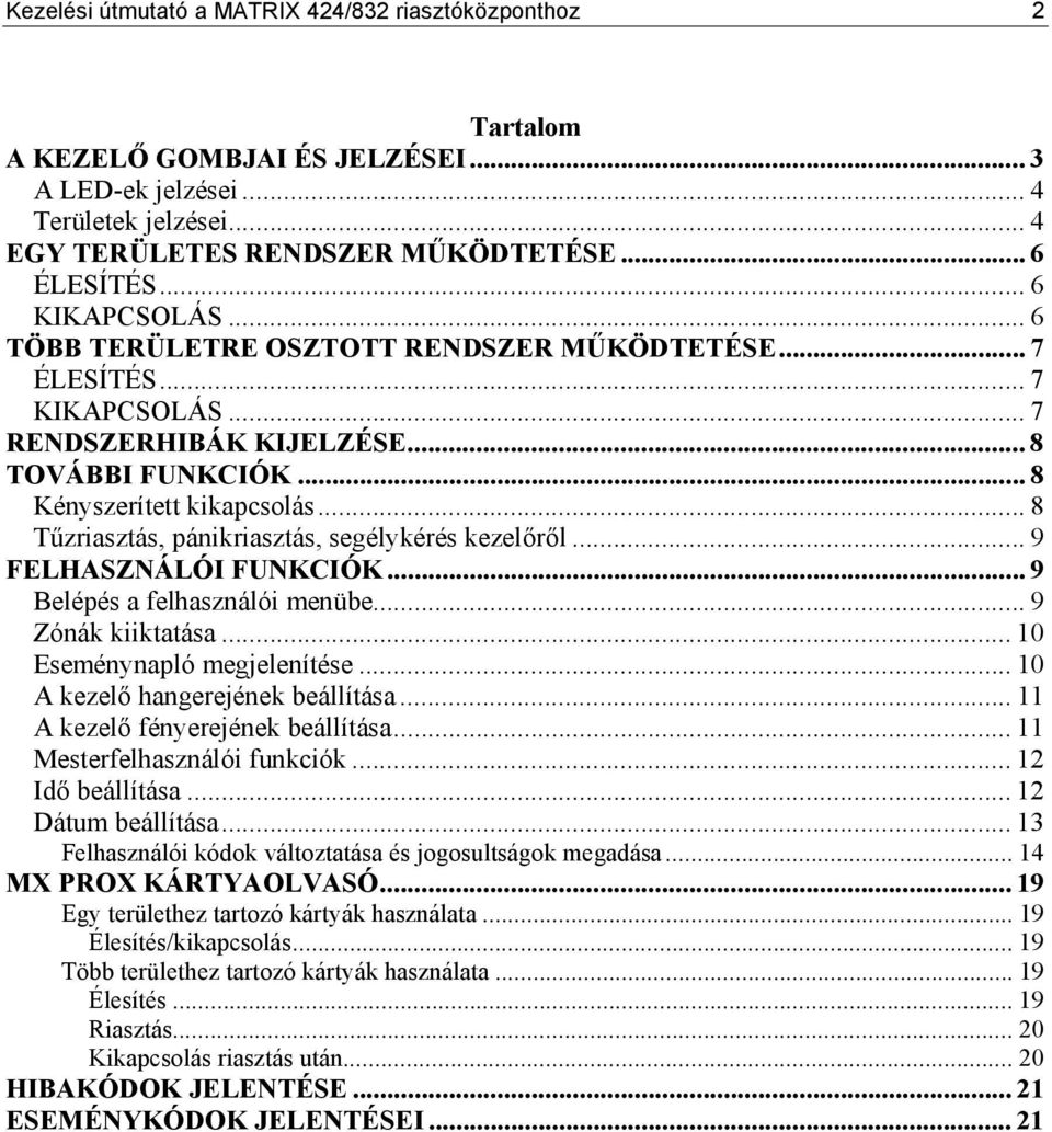 ..8 Tűzriasztás, pánikriasztás, segélykérés kezelőről... 9 FELHASZNÁLÓI FUNKCIÓK... 9 Belépés a felhasználói menübe... 9 Zónák kiiktatása... 10 Eseménynapló megjelenítése.