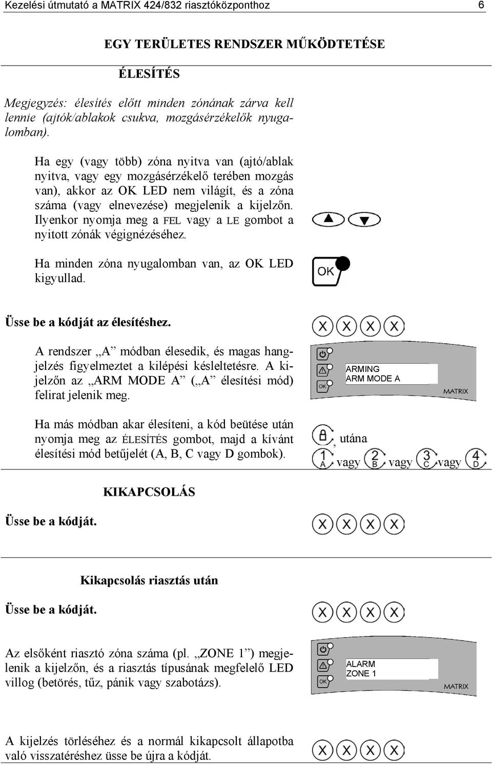 Ilyenkor nyomja meg a FEL vagy a LE gombot a nyitott zónák végignézéséhez. Ha minden zóna nyugalomban van, az OK LED kigyullad. Üsse be a kódját az élesítéshez.