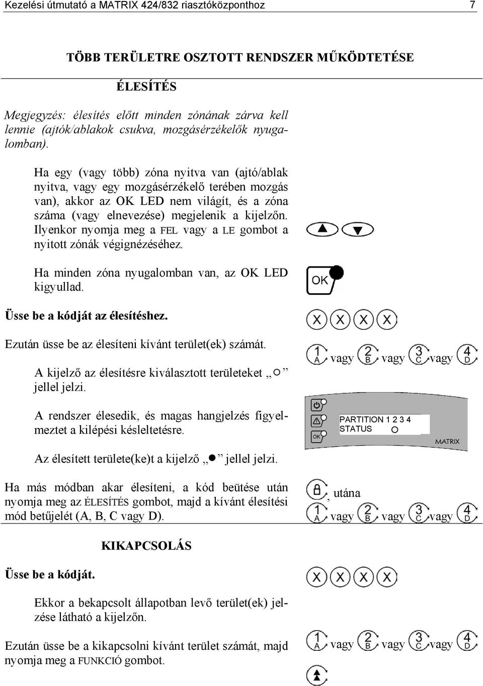 Ha egy (vagy több) zóna nyitva van (ajtó/ablak nyitva, vagy egy mozgásérzékelő terében mozgás van), akkor az OK LED nem világít, és a zóna száma (vagy elnevezése) megjelenik a kijelzőn.