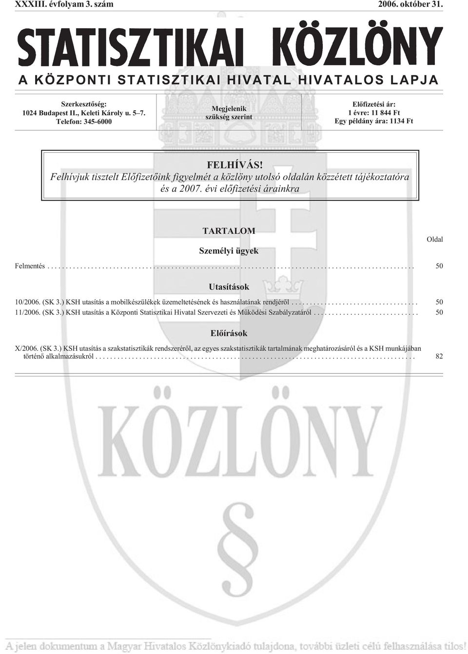 Felhívjuk tisztelt Elõfizetõink figyelmét a közlöny utolsó oldalán közzétett tájékoztatóra és a 2007. évi elõfizetési árainkra TARTALOM Személyi ügyek Felmentés... 50 Utasítások 10/2006. (SK 3.