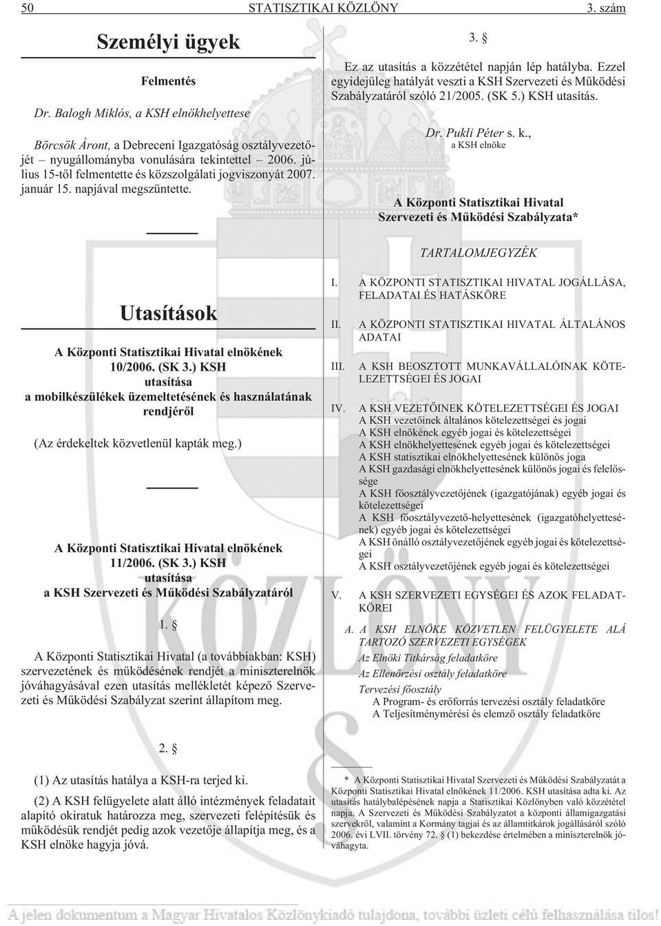 Ezzel egyidejûleg hatályát veszti a KSH Szervezeti és Mûködési Szabályzatáról szóló 21/2005. (SK 5.) KSH utasítás. Dr. Pukli Péter s. k.