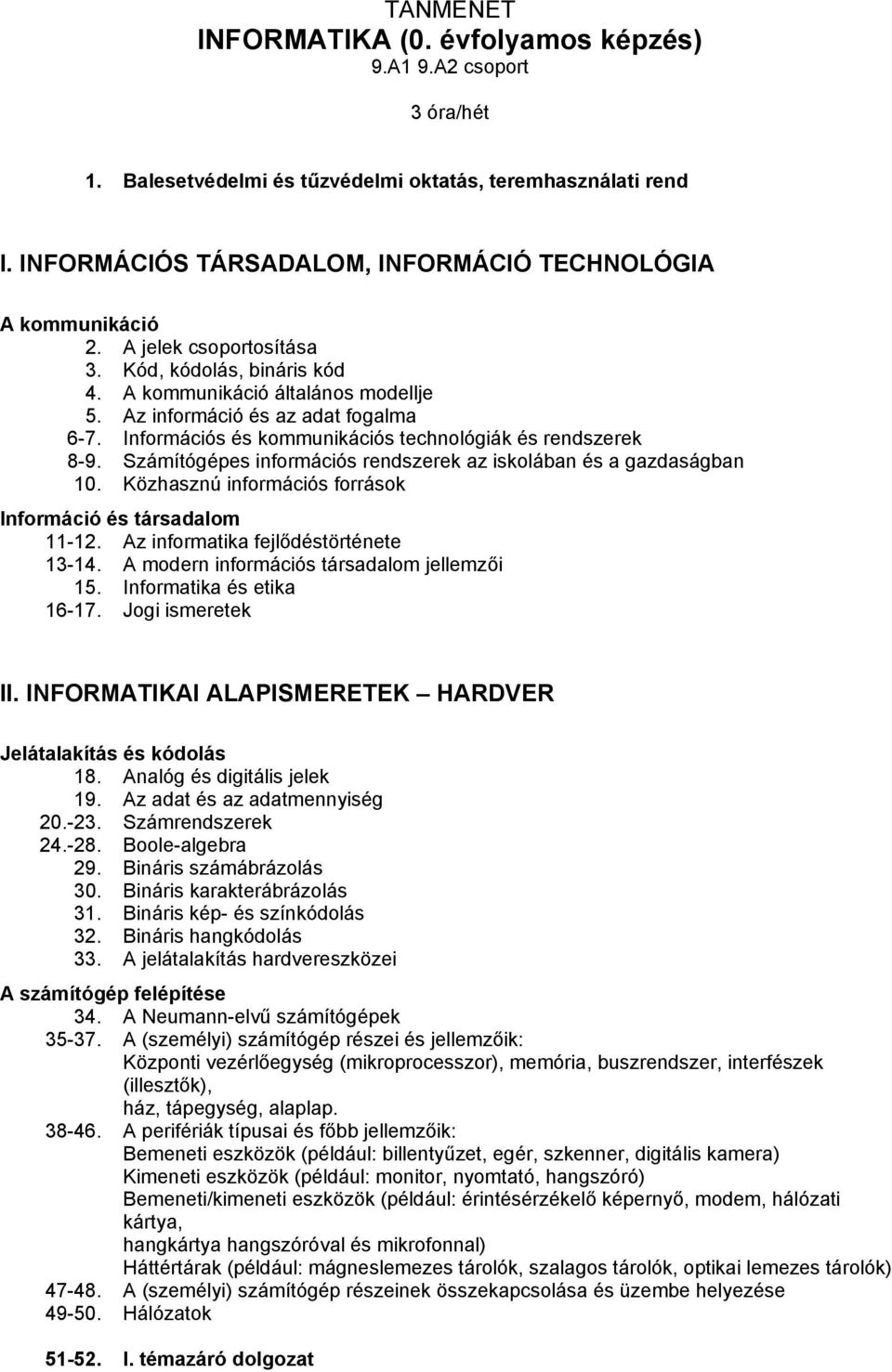 Közhasznú információs források Információ és társadalom 11-12. Az informatika fejlődéstörténete 13-14. A modern információs társadalom jellemzői 15. Informatika és etika 16-17. Jogi ismeretek II.