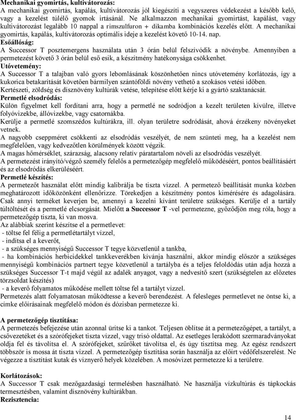 A mechanikai gyomirtás, kapálás, kultivátorozás optimális ideje a kezelést követő 10-14. nap. Esőállóság: A Successor T posztemergens használata után 3 órán belül felszívódik a növénybe.