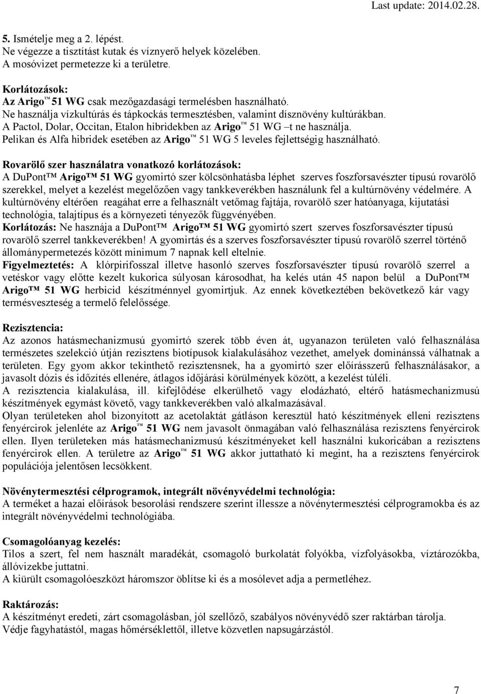 A Pactol, Dolar, Occitan, Etalon hibridekben az Arigo 51 WG t ne használja. Pelikan és Alfa hibridek esetében az Arigo 51 WG 5 leveles fejlettségig használható.