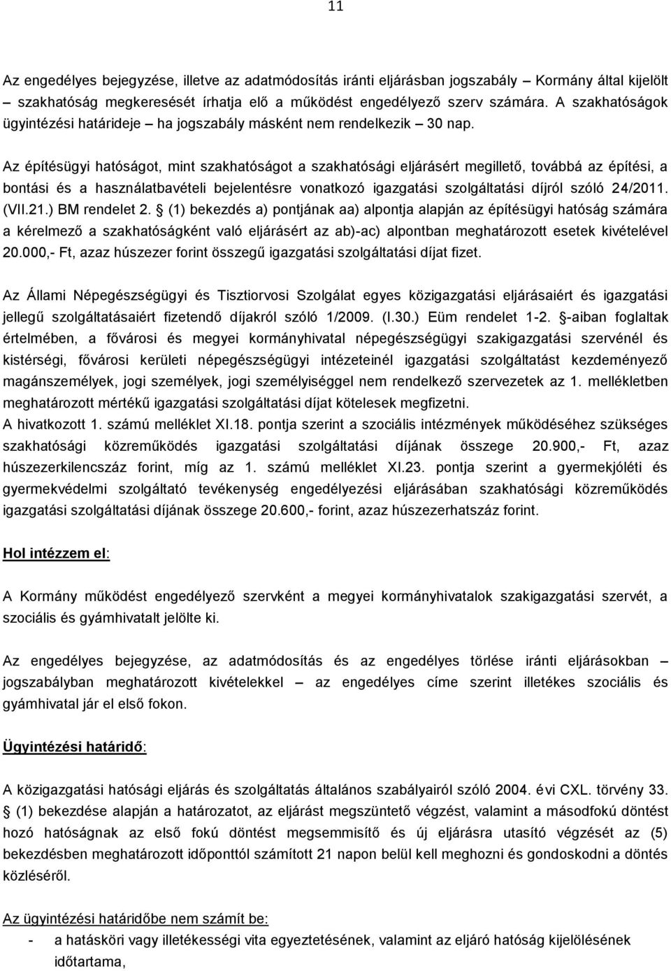 Az építésügyi hatóságot, mint szakhatóságot a szakhatósági eljárásért megillető, továbbá az építési, a bontási és a használatbavételi bejelentésre vonatkozó igazgatási szolgáltatási díjról szóló