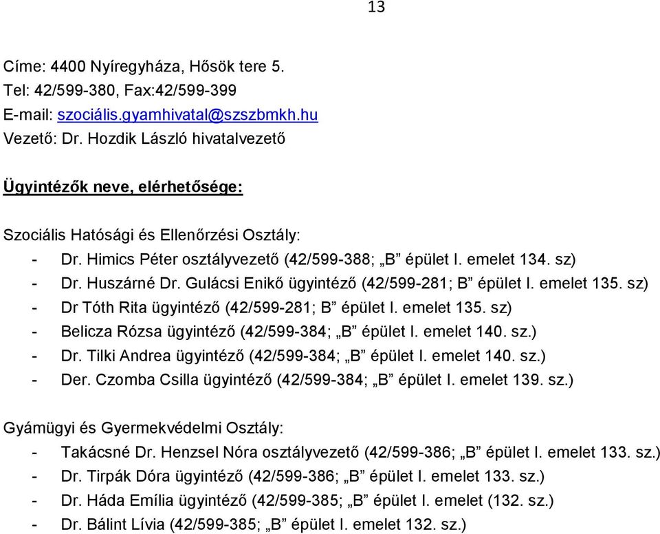 Gulácsi Enikő ügyintéző (42/599-281; B épület I. emelet 135. sz) - Dr Tóth Rita ügyintéző (42/599-281; B épület I. emelet 135. sz) - Belicza Rózsa ügyintéző (42/599-384; B épület I. emelet 140. sz.) - Dr. Tilki Andrea ügyintéző (42/599-384; B épület I.