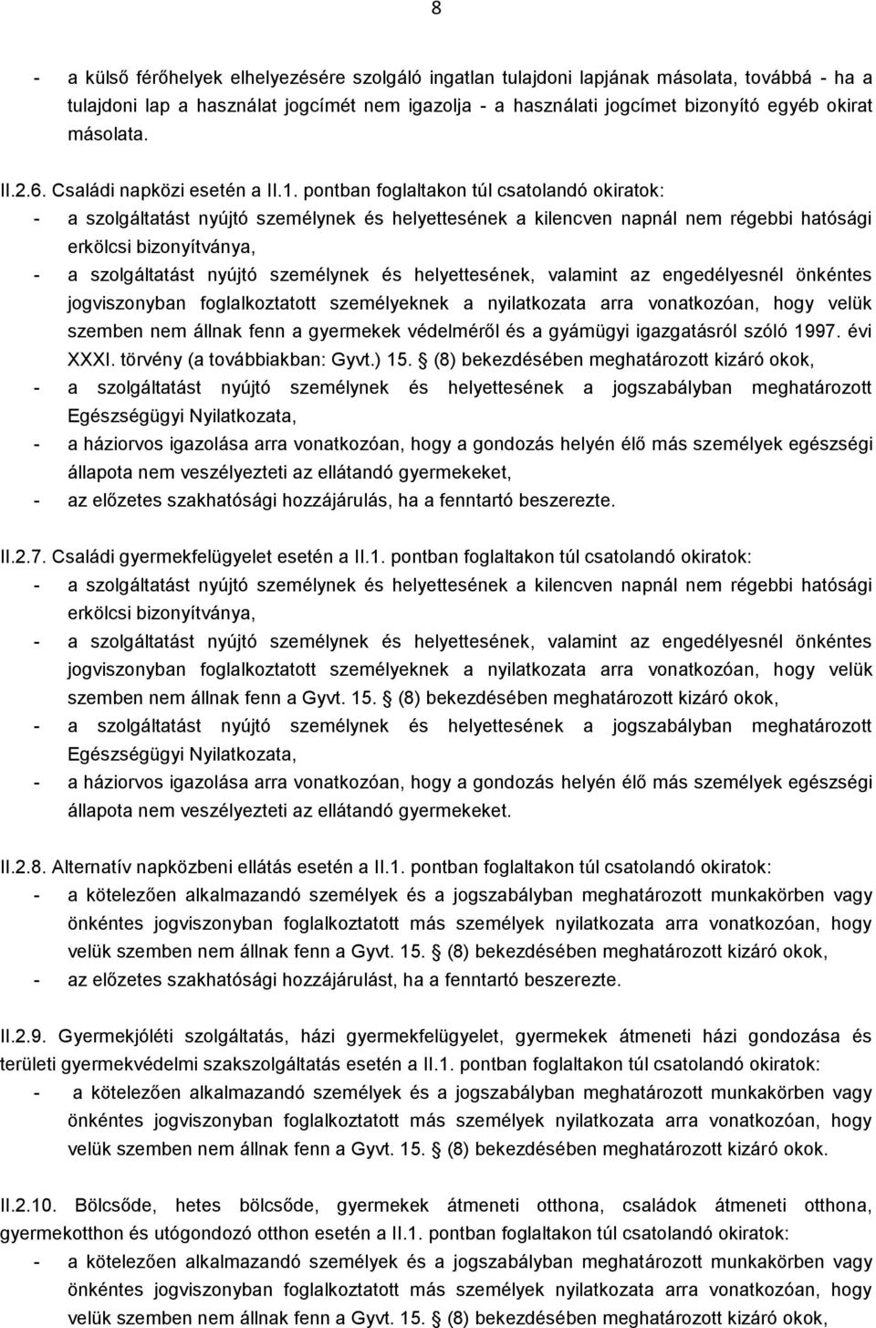 pontban foglaltakon túl csatolandó okiratok: - a szolgáltatást nyújtó személynek és helyettesének a kilencven napnál nem régebbi hatósági erkölcsi bizonyítványa, - a szolgáltatást nyújtó személynek