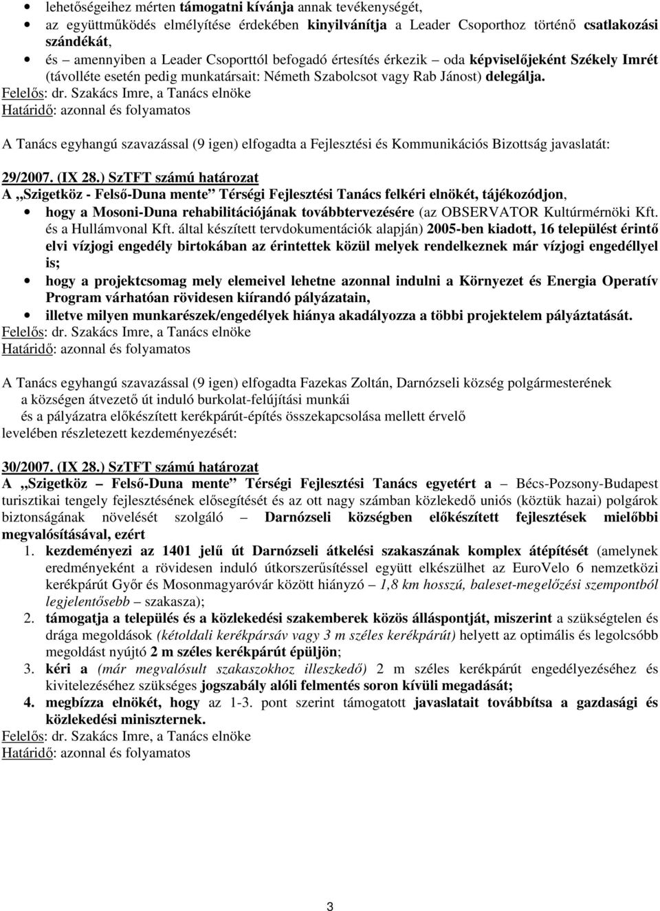 Szakács Imre, a Tanács elnöke Határidı: azonnal és folyamatos A Tanács egyhangú szavazással (9 igen) elfogadta a Fejlesztési és Kommunikációs Bizottság javaslatát: 29/2007. (IX 28.