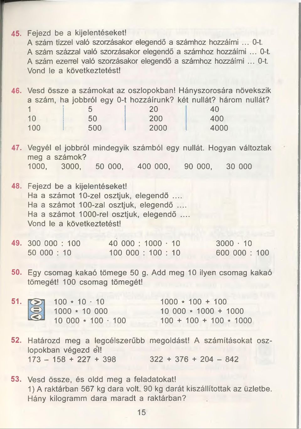 1 5 20 40 10 50 200 400 100 500 2000 4000 47. Vegyel el jobbröl mindegyik szâmböl egy nullât. Hogyan vâltoztak meg a szâmok? 1000, 3000, 50 000, 400 000, 90 000, 30 000 48. Fejezd be a kijelenteseket!