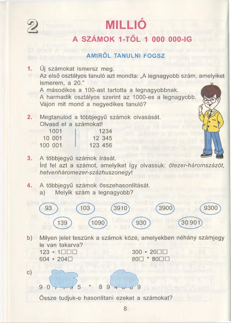 Olvasd el a számokat! 1001 1234 10 001 12 345 100 001 123 456 A többjegyü számok írását. írd fel azt a számot, amelyiket így olvassuk: otezer-háromszázot, hetvenháromezer-százhuszonegy\ 4.