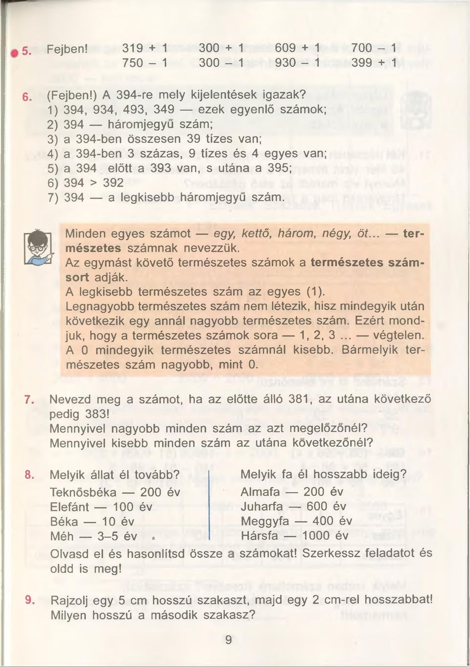 392 7) 394 a legkisebb háromjegyu szám. Minden egyes számot egy, kettö, három, négy, öt... természetes számnak nevezzük. Az egymást követö természetes számok a természetes számsort adják.