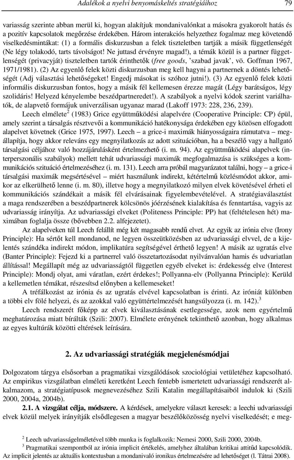 Ne juttasd érvényre magad!), a témák közül is a partner függetlenségét (privacyját) tiszteletben tartók érinthetők (free goods, szabad javak, vö. Goffman 1967, 1971/1981).