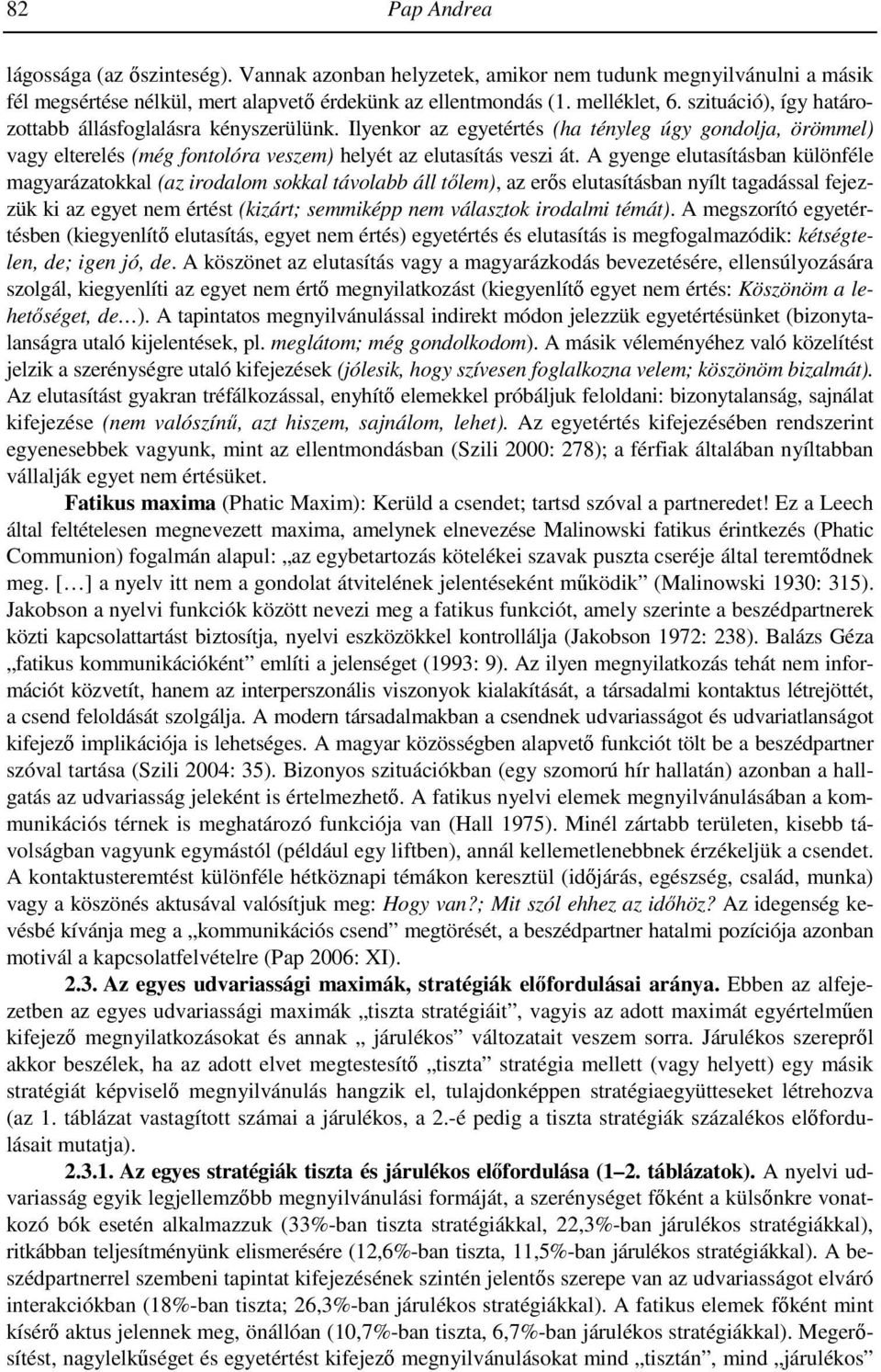 A gyenge elutasításban különféle magyarázatokkal (az irodalom sokkal távolabb áll tőlem), az erős elutasításban nyílt tagadással fejezzük ki az egyet nem értést (kizárt; semmiképp nem választok