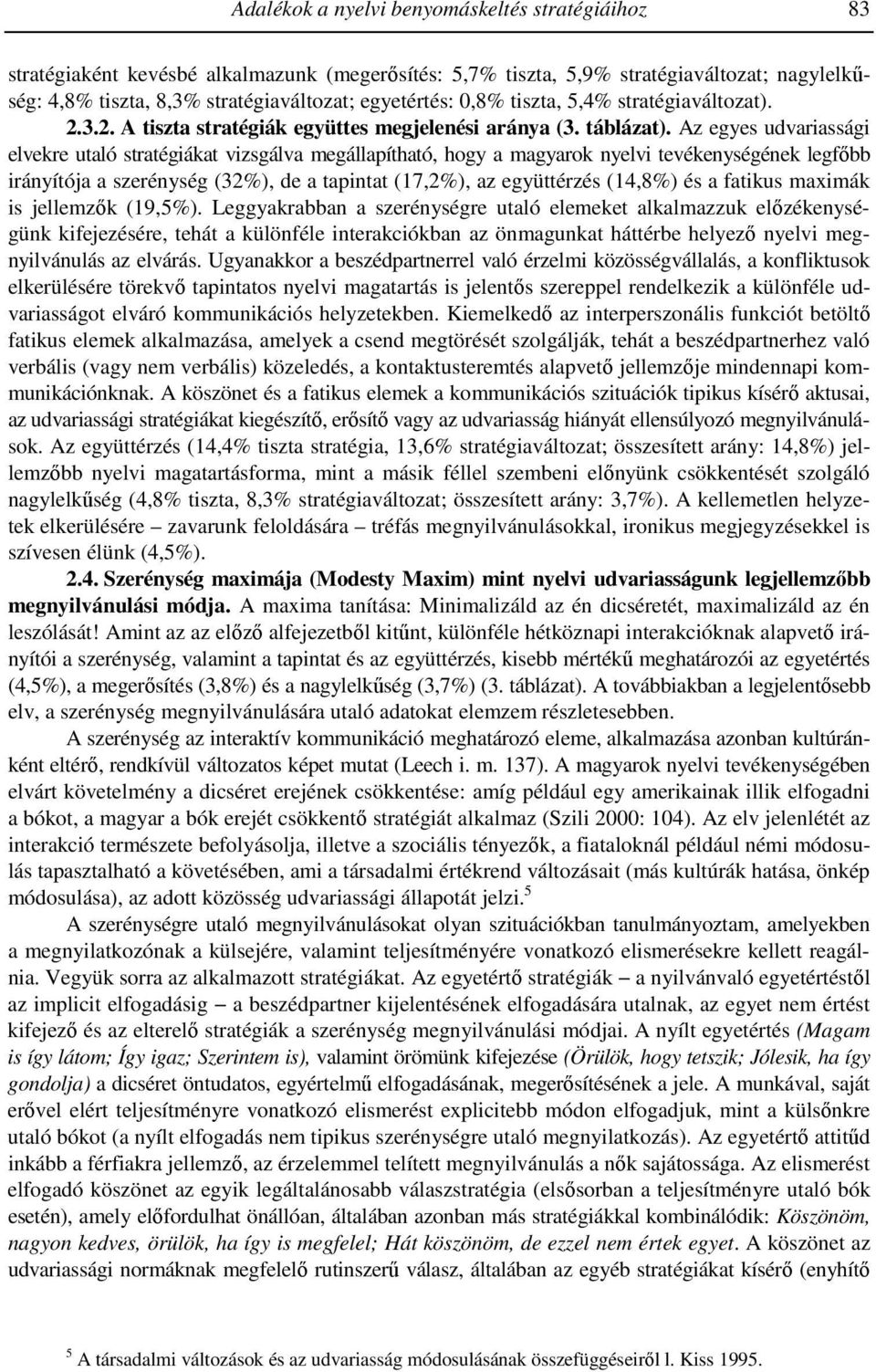 Az egyes udvariassági elvekre utaló stratégiákat vizsgálva megállapítható, hogy a magyarok nyelvi tevékenységének legfőbb irányítója a szerénység (32%), de a tapintat (17,2%), az együttérzés (14,8%)