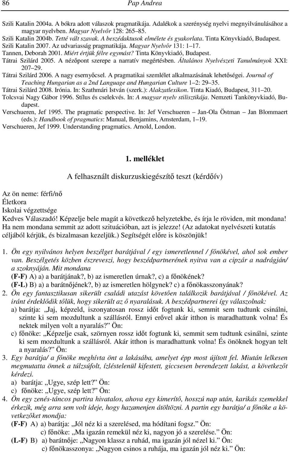 Miért értjük félre egymást? Tinta Könyvkiadó, Budapest. Tátrai Szilárd 2005. A nézőpont szerepe a narratív megértésben. Általános Nyelvészeti Tanulmányok XXI: 207 29. Tátrai Szilárd 2006.