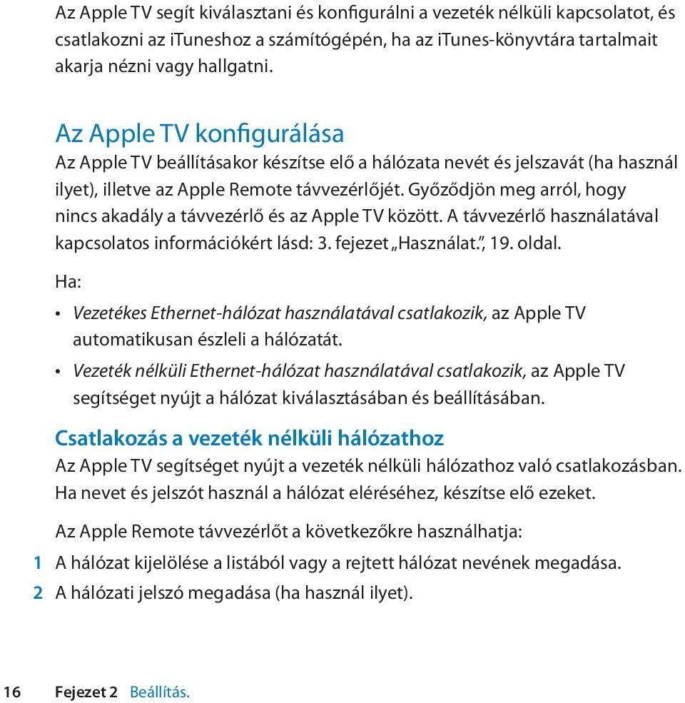 Győződjön meg arról, hogy nincs akadály a távvezérlő és az Apple TV között. A távvezérlő használatával kapcsolatos információkért lásd: 3. fejezet Használat., 19. oldal.