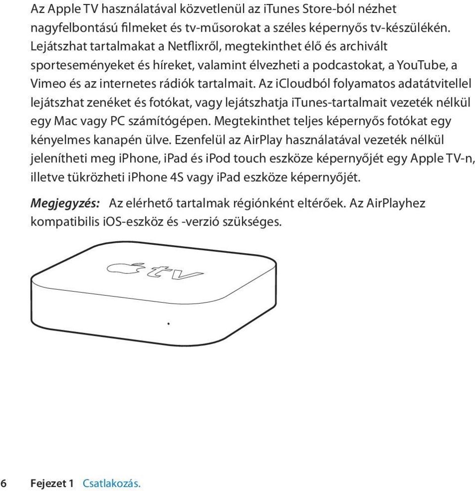 Az icloudból folyamatos adatátvitellel lejátszhat zenéket és fotókat, vagy lejátszhatja itunes-tartalmait vezeték nélkül egy Mac vagy PC számítógépen.