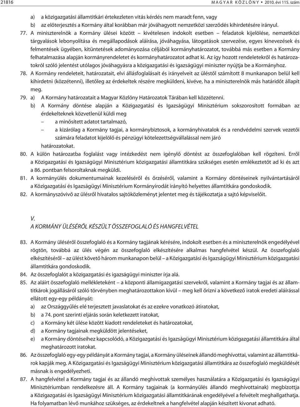 A miniszterelnök a Kormány ülései között kivételesen indokolt esetben feladatok kijelölése, nemzetközi tárgyalások lebonyolítása és megállapodások aláírása, jóváhagyása, látogatások szervezése, egyes