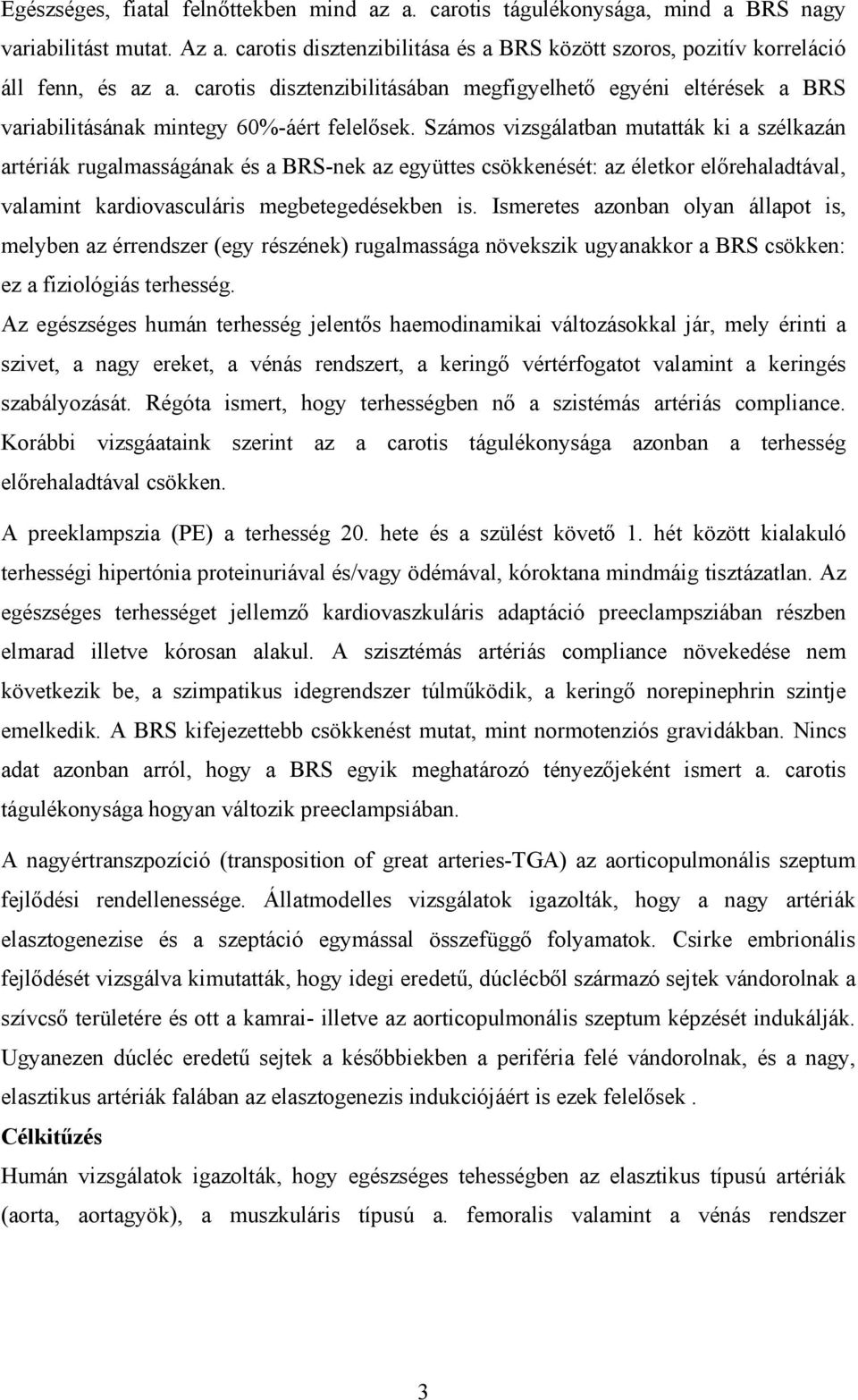 Számos vizsgálatban mutatták ki a szélkazán artériák rugalmasságának és a BRS-nek az együttes csökkenését: az életkor előrehaladtával, valamint kardiovasculáris megbetegedésekben is.