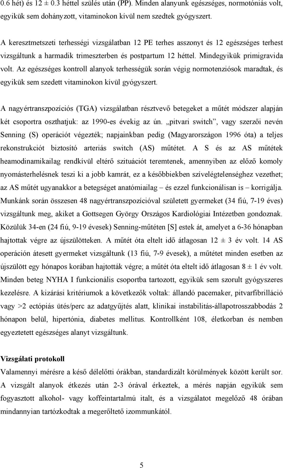 Az egészséges kontroll alanyok terhességük során végig normotenziósok maradtak, és egyikük sem szedett vitaminokon kívül gyógyszert.