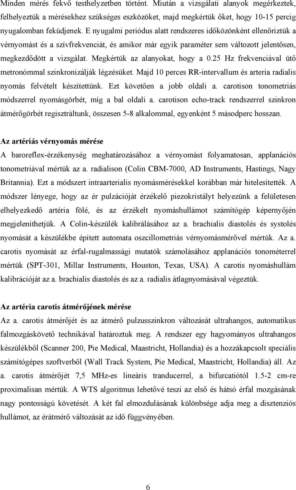 Megkértük az alanyokat, hogy a 0.25 Hz frekvenciával ütő metronómmal szinkronizálják légzésüket. Majd 10 perces RR-intervallum és arteria radialis nyomás felvételt készítettünk.