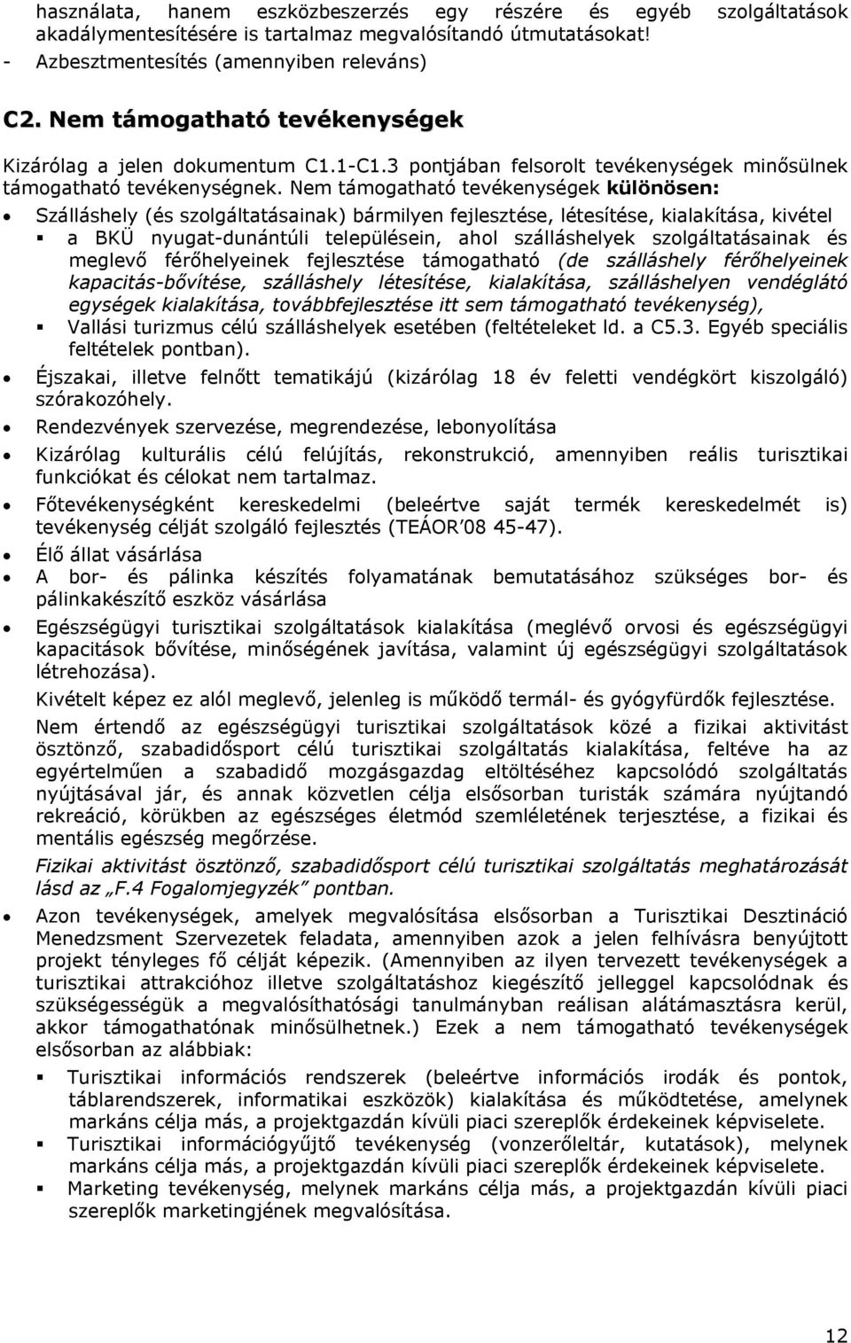 Nem támogatható tevékenységek különösen: Szálláshely (és szolgáltatásainak) bármilyen fejlesztése, létesítése, kialakítása, kivétel a BKÜ nyugat-dunántúli településein, ahol szálláshelyek