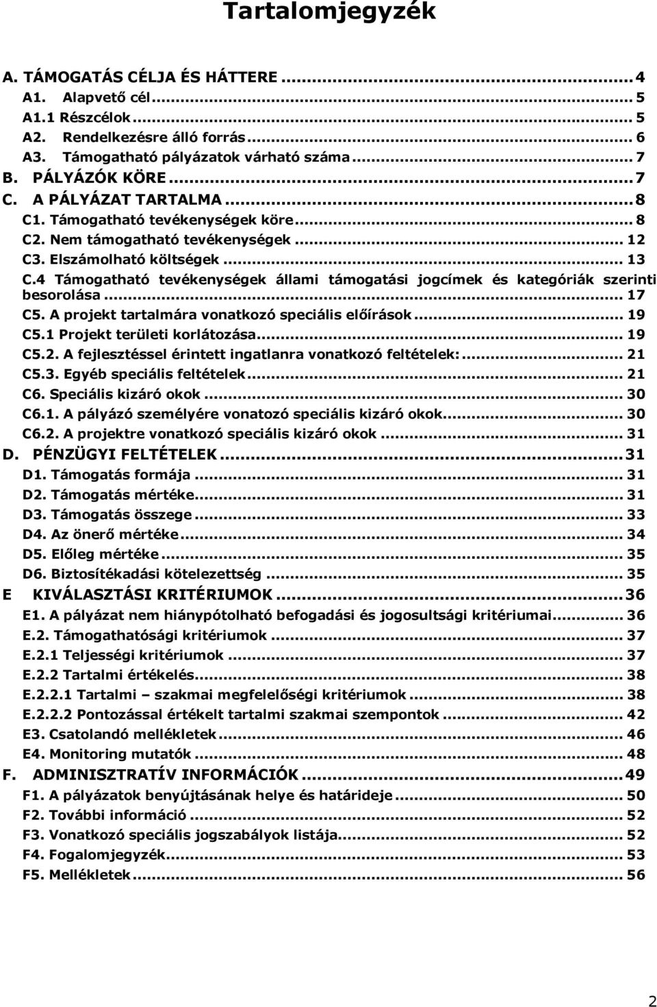 4 Támogatható tevékenységek állami támogatási jogcímek és kategóriák szerinti besorolása... 17 C5. A projekt tartalmára vonatkozó speciális előírások... 19 C5.1 Projekt területi korlátozása... 19 C5.2.