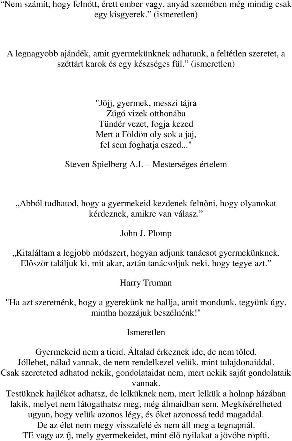 (ismeretlen) "Jöjj, gyermek, messzi tájra Zúgó vizek otthonába Tündér vezet, fogja kezed Mert a Földön oly sok a jaj, fel sem foghatja eszed..." Steven Spielberg A.I.