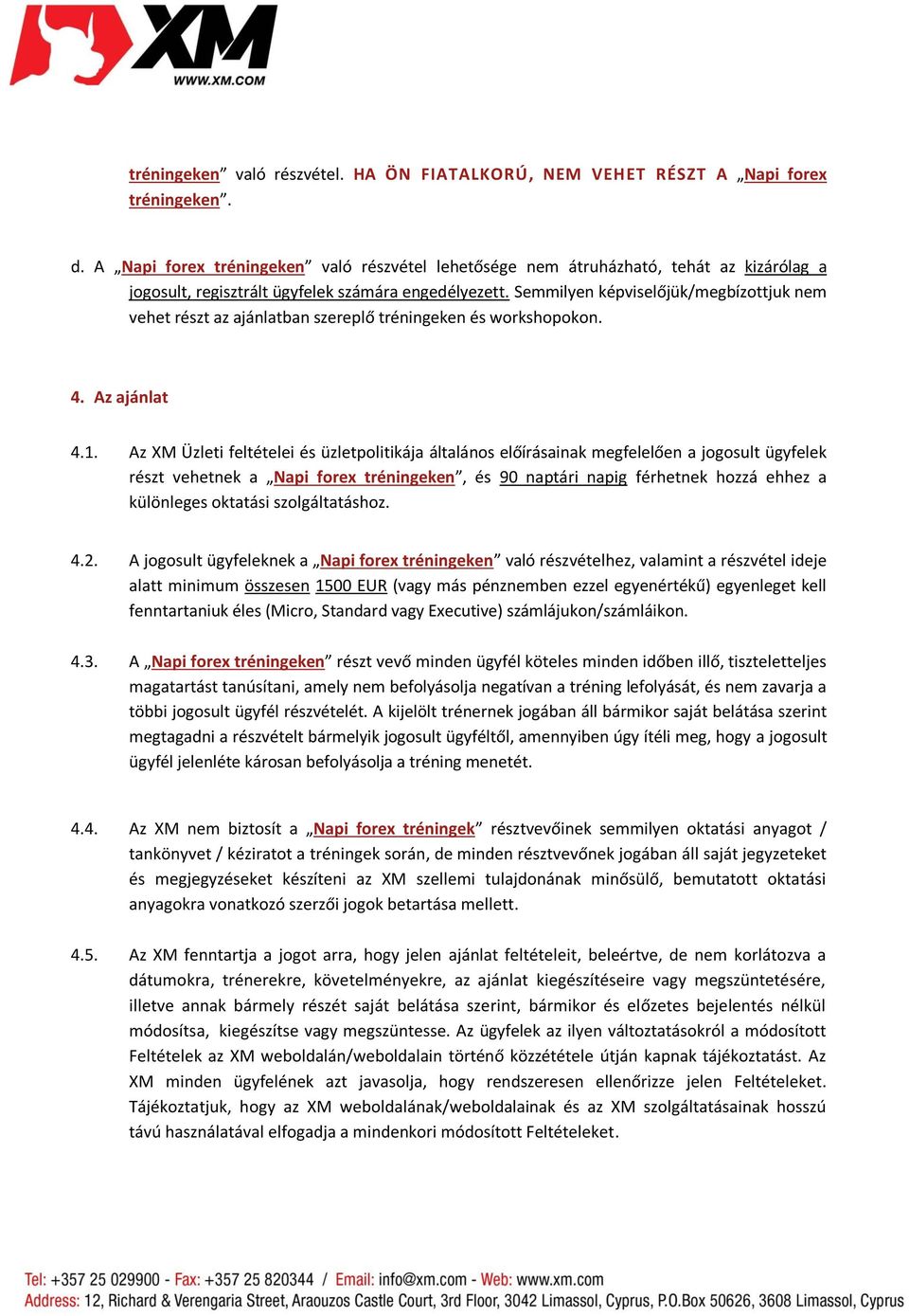 Semmilyen képviselőjük/megbízottjuk nem vehet részt az ajánlatban szereplő tréningeken és workshopokon. 4. Az ajánlat 4.1.