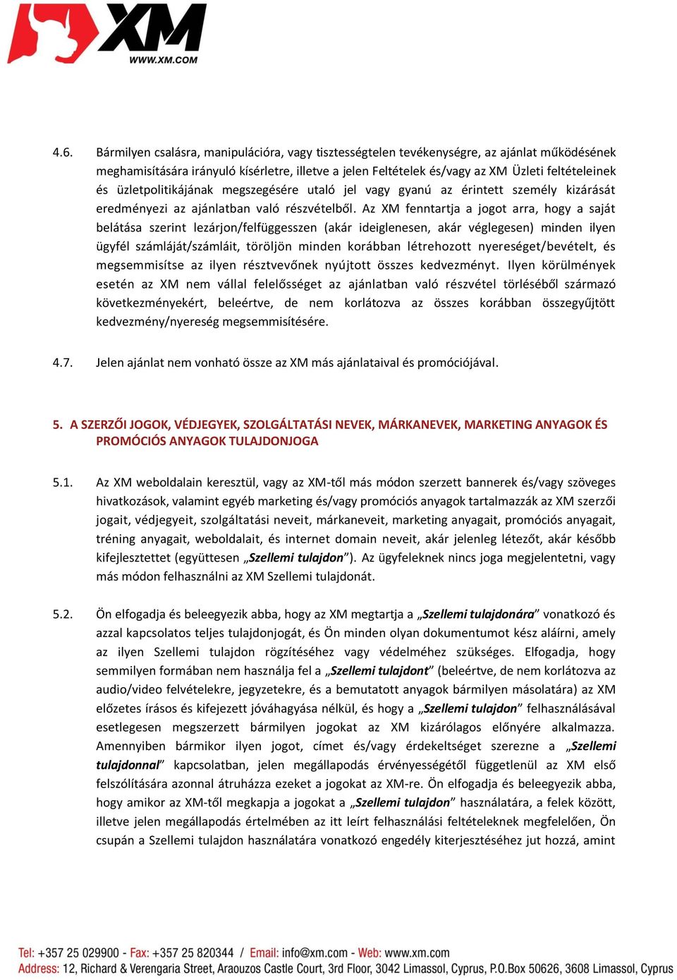 Az XM fenntartja a jogot arra, hogy a saját belátása szerint lezárjon/felfüggesszen (akár ideiglenesen, akár véglegesen) minden ilyen ügyfél számláját/számláit, töröljön minden korábban létrehozott