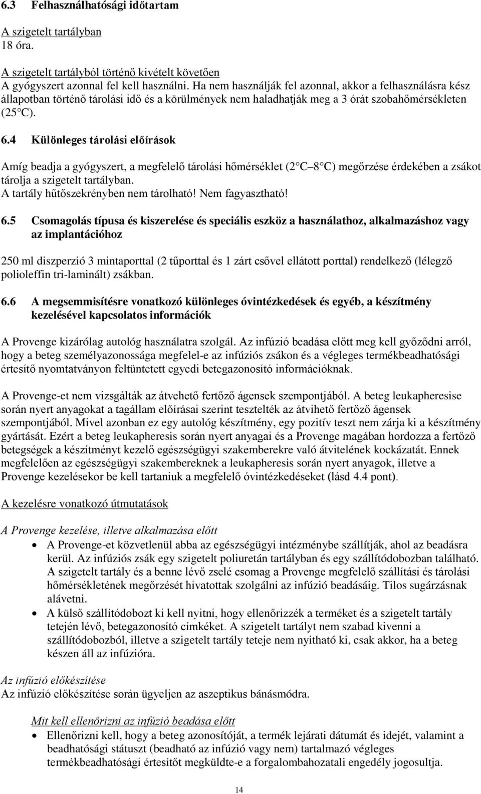 4 Különleges tárolási előírások Amíg beadja a gyógyszert, a megfelelő tárolási hőmérséklet (2 C 8 C) megőrzése érdekében a zsákot tárolja a szigetelt tartályban.